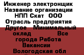 Инженер-электронщик › Название организации ­ НПП Скат, ООО › Отрасль предприятия ­ Другое › Минимальный оклад ­ 25 000 - Все города Работа » Вакансии   . Вологодская обл.,Вологда г.